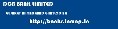 DCB BANK LIMITED  GUJARAT AHMEDABAD GHATLODIYA   banks information 
